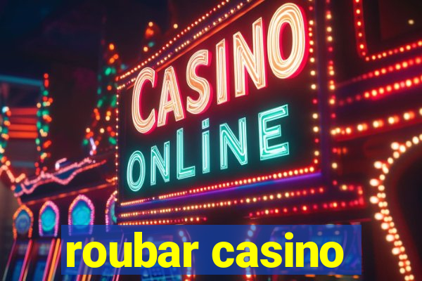 roubar casino